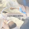 Detox thải độc da Công nghệ Aqua Skin